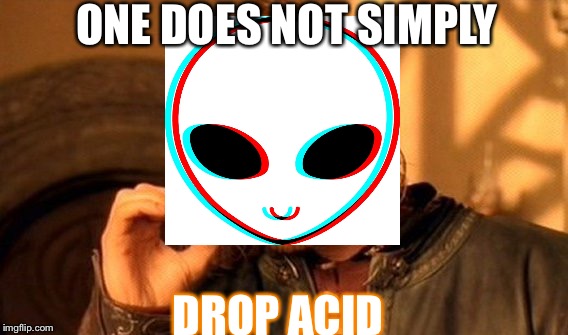 One Does Not Simply Meme | ONE DOES NOT SIMPLY; DROP ACID | image tagged in memes,one does not simply | made w/ Imgflip meme maker