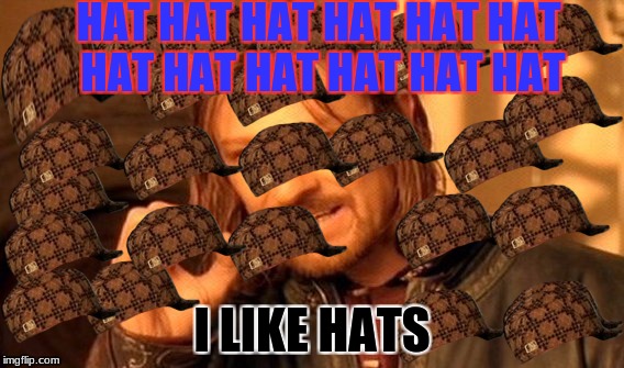 One Does Not Simply Meme | HAT HAT HAT HAT HAT HAT HAT HAT HAT HAT HAT HAT; I LIKE HATS | image tagged in memes,one does not simply,scumbag | made w/ Imgflip meme maker