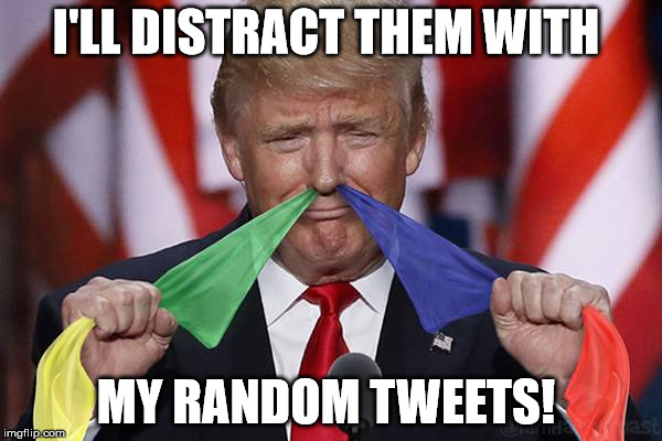 I'LL DISTRACT THEM WITH; MY RANDOM TWEETS! | image tagged in trump magic | made w/ Imgflip meme maker