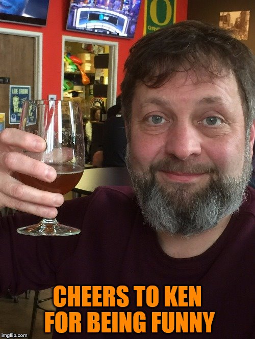 CHEERS TO KEN FOR BEING FUNNY | made w/ Imgflip meme maker