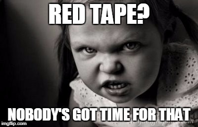 RED TAPE? NOBODY'S GOT TIME FOR THAT | image tagged in alice malice,ain't nobody got time for that | made w/ Imgflip meme maker