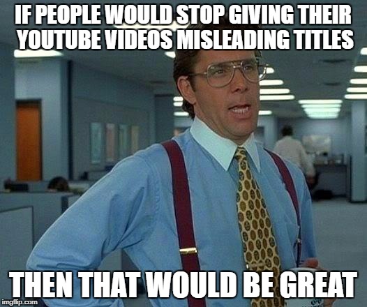 *cough Jaclyn Glenn (and a hell of a lot of other people) | IF PEOPLE WOULD STOP GIVING THEIR YOUTUBE VIDEOS MISLEADING TITLES; THEN THAT WOULD BE GREAT | image tagged in memes,that would be great,youtube | made w/ Imgflip meme maker