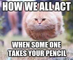 GET OVER HERE | HOW WE ALL ACT; WHEN SOME ONE TAKES YOUR PENCIL | image tagged in get over here | made w/ Imgflip meme maker