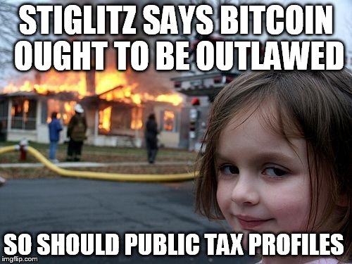 Disaster Girl Meme | STIGLITZ SAYS BITCOIN OUGHT TO BE OUTLAWED; SO SHOULD PUBLIC TAX PROFILES | image tagged in memes,disaster girl | made w/ Imgflip meme maker