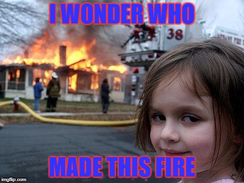 Disaster Girl | I WONDER WHO; MADE THIS FIRE | image tagged in memes,disaster girl | made w/ Imgflip meme maker