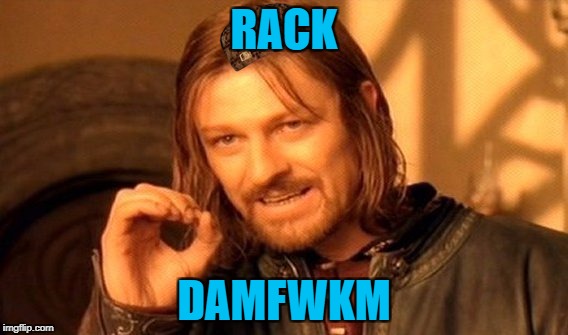 One Does Not Simply | RACK; DAMFWKM | image tagged in memes,one does not simply,scumbag | made w/ Imgflip meme maker