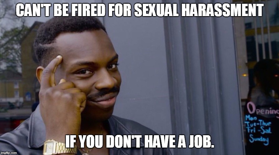 Bulletproof Idea | CAN'T BE FIRED FOR SEXUAL HARASSMENT; IF YOU DON'T HAVE A JOB. | image tagged in smart black dude | made w/ Imgflip meme maker