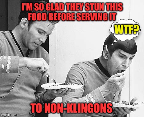 Food Week! Nov 29 - Dec 5. A TruMooCereal Event. It's Klingon Kuisine Day on the Enterprise... | I'M SO GLAD THEY STUN THIS FOOD BEFORE SERVING IT; WTF? TO NON-KLINGONS | image tagged in food week,klingon,star trek,spock and kirk,funny food,nasty food | made w/ Imgflip meme maker