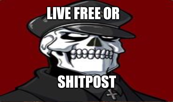 Live Free | LIVE FREE OR; SHITPOST | image tagged in shit,bullshit,greed,college liberal,stupid liberals | made w/ Imgflip meme maker