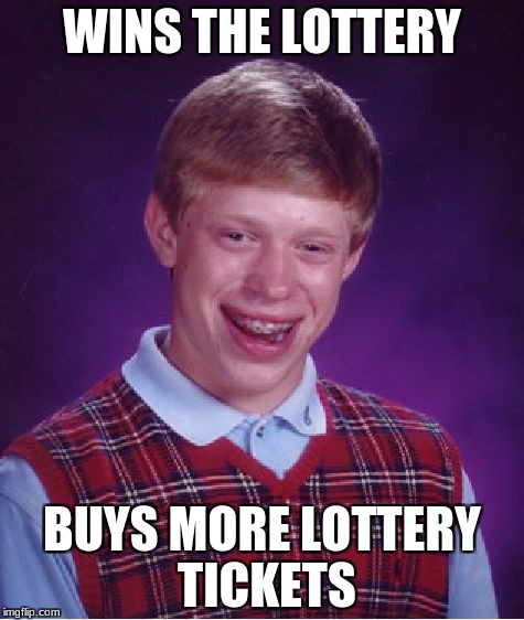 Bad Luck Brian | WINS THE LOTTERY; BUYS MORE LOTTERY TICKETS | image tagged in memes,bad luck brian | made w/ Imgflip meme maker