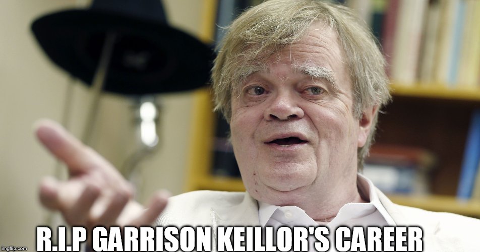Garrison Keillor has an eye on your privates  | R.I.P GARRISON KEILLOR'S CAREER | image tagged in garrison keillor,pbs,scumbag hollywood,you're fired,pervert,memes | made w/ Imgflip meme maker