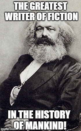 THE GREATEST WRITER OF FICTION; IN THE HISTORY OF MANKIND! | image tagged in memes,karl marx,communism,socialism,communists,marxism | made w/ Imgflip meme maker