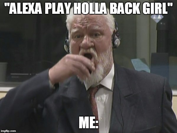"ALEXA PLAY HOLLA BACK GIRL"; ME: | image tagged in see yall later | made w/ Imgflip meme maker