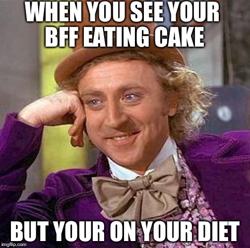 Creepy Condescending Wonka | WHEN YOU SEE YOUR BFF EATING CAKE; BUT YOUR ON YOUR DIET | image tagged in memes,creepy condescending wonka | made w/ Imgflip meme maker