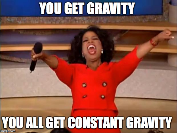 Oprah You Get A Meme | YOU GET GRAVITY; YOU ALL GET CONSTANT GRAVITY | image tagged in memes,oprah you get a | made w/ Imgflip meme maker