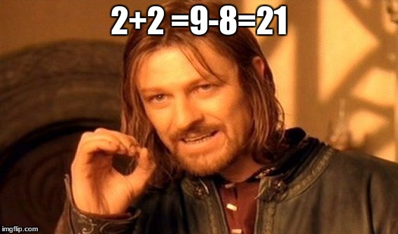 One Does Not Simply | 2+2 =9-8=21 | image tagged in memes,one does not simply | made w/ Imgflip meme maker