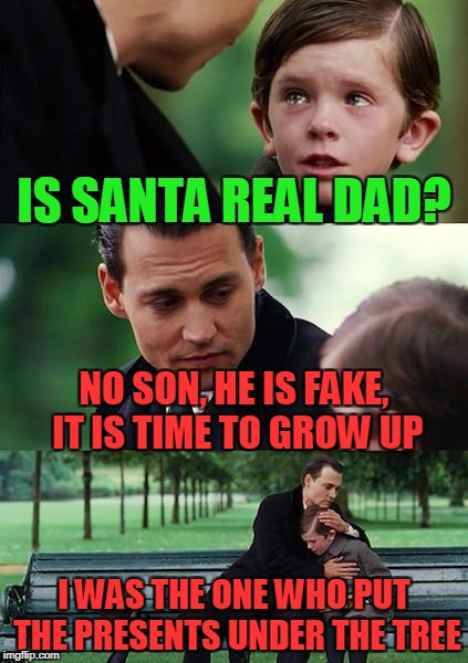 Finding Neverland | IS SANTA REAL DAD? NO SON, HE IS FAKE, IT IS TIME TO GROW UP; I WAS THE ONE WHO PUT THE PRESENTS UNDER THE TREE | image tagged in memes,finding neverland,christmas | made w/ Imgflip meme maker