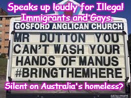 Speaks up loudly for Illegal Immigrants and Gays. Silent on Australia's homeless? | image tagged in hypocrites | made w/ Imgflip meme maker