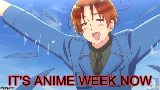 Aph Italy | IT'S ANIME WEEK NOW | image tagged in aph italy | made w/ Imgflip meme maker