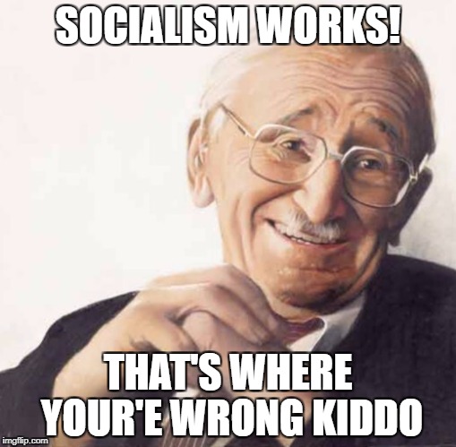 <3 u Hayek! | SOCIALISM WORKS! THAT'S WHERE YOUR'E WRONG KIDDO | image tagged in friedrich hayek laughing | made w/ Imgflip meme maker