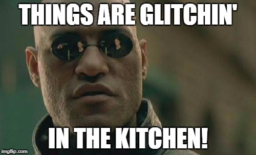 Matrix Morpheus Meme | THINGS ARE GLITCHIN' IN THE KITCHEN! | image tagged in memes,matrix morpheus | made w/ Imgflip meme maker
