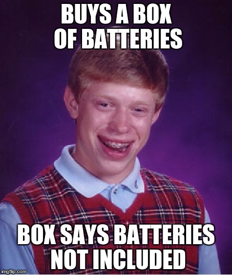Bad Luck Brian Meme | BUYS A BOX OF BATTERIES; BOX SAYS BATTERIES NOT INCLUDED | image tagged in memes,bad luck brian | made w/ Imgflip meme maker