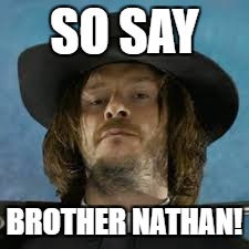 SO SAY BROTHER NATHAN! | made w/ Imgflip meme maker