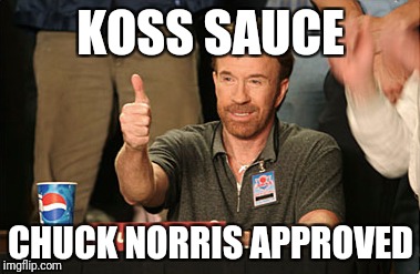 Chuck Norris Approves | KOSS SAUCE; CHUCK NORRIS APPROVED | image tagged in memes,chuck norris approves,chuck norris | made w/ Imgflip meme maker