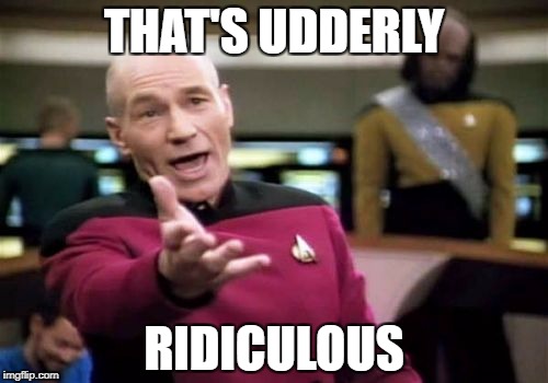 Picard Wtf Meme | THAT'S UDDERLY RIDICULOUS | image tagged in memes,picard wtf | made w/ Imgflip meme maker
