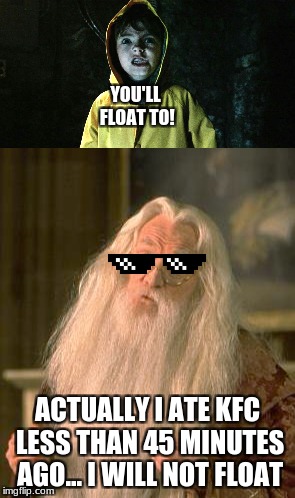 swag dumbledore | YOU'LL FLOAT TO! ACTUALLY I ATE KFC LESS THAN 45 MINUTES AGO... I WILL NOT FLOAT | image tagged in comics/cartoons | made w/ Imgflip meme maker