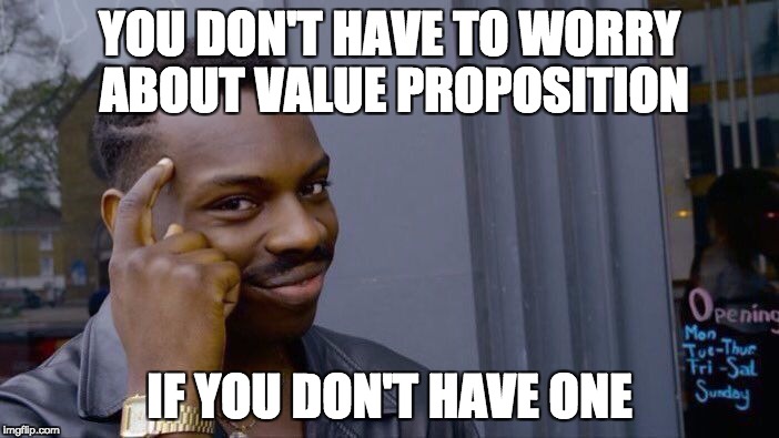 Roll Safe Think About It Meme | YOU DON'T HAVE TO WORRY ABOUT VALUE PROPOSITION; IF YOU DON'T HAVE ONE | image tagged in roll safe think about it | made w/ Imgflip meme maker