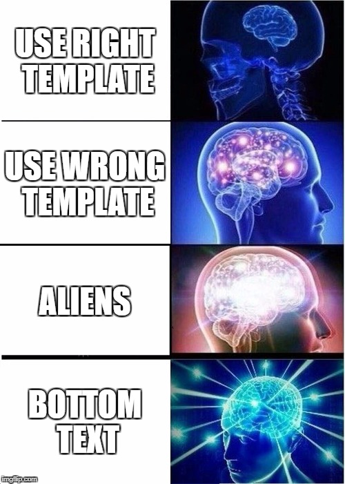 Expanding Brain Meme | USE RIGHT TEMPLATE USE WRONG TEMPLATE ALIENS BOTTOM TEXT | image tagged in memes,expanding brain | made w/ Imgflip meme maker