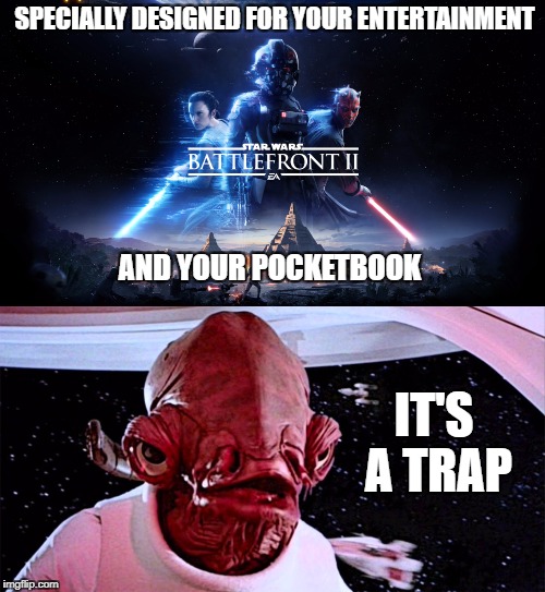 Hey kids, let EA introduce you to online gambling... | SPECIALLY DESIGNED FOR YOUR ENTERTAINMENT; AND YOUR POCKETBOOK; IT'S A TRAP | image tagged in battle front ii,it's a trap | made w/ Imgflip meme maker