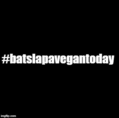 #batslapavegantoday | made w/ Imgflip meme maker