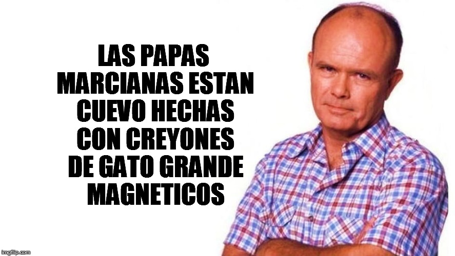 LAS PAPAS MARCIANAS ESTAN CUEVO HECHAS CON CREYONES DE GATO GRANDE MAGNETICOS | made w/ Imgflip meme maker