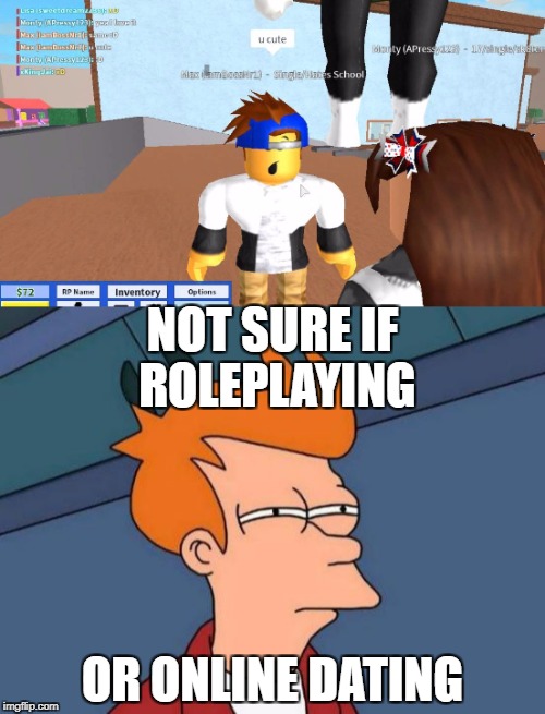 not sure if roleplaying or online dating | NOT SURE IF ROLEPLAYING; OR ONLINE DATING | image tagged in roblox,not sure if,futurama fry | made w/ Imgflip meme maker