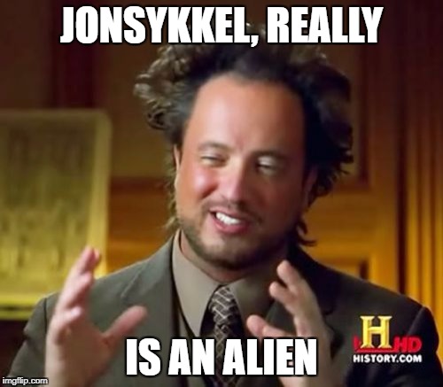 Ancient Aliens Meme | JONSYKKEL, REALLY; IS AN ALIEN | image tagged in memes,ancient aliens | made w/ Imgflip meme maker