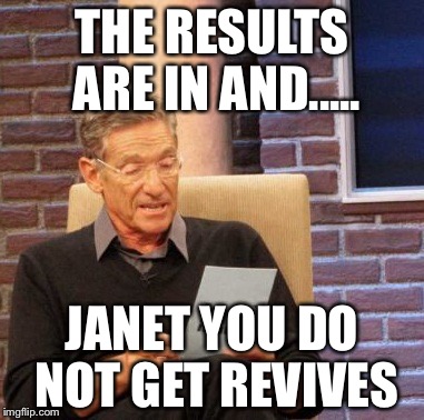 Maury Lie Detector Meme | THE RESULTS ARE IN AND..... JANET YOU DO NOT GET REVIVES | image tagged in memes,maury lie detector | made w/ Imgflip meme maker
