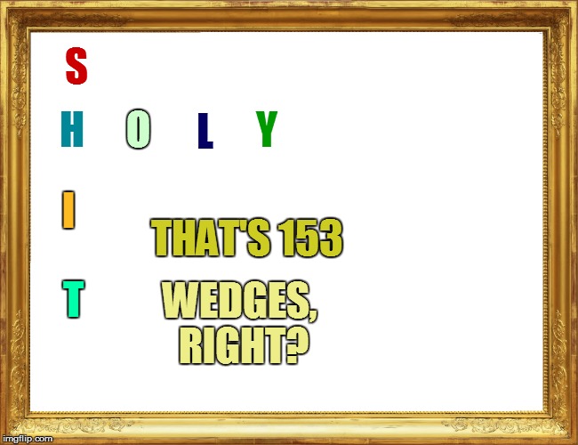 THAT'S 153 T I H S Y L O WEDGES, RIGHT? | made w/ Imgflip meme maker