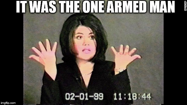 IT WAS THE ONE ARMED MAN | made w/ Imgflip meme maker