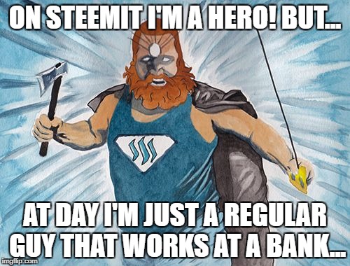 ON STEEMIT I'M A HERO! BUT... AT DAY I'M JUST A REGULAR GUY THAT WORKS AT A BANK... | made w/ Imgflip meme maker