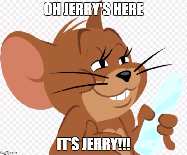 OH JERRY'S HERE; IT'S JERRY!!! | image tagged in oh it's jerri | made w/ Imgflip meme maker