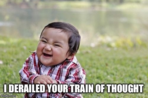 Evil Toddler Meme | I DERAILED YOUR TRAIN OF THOUGHT | image tagged in memes,evil toddler | made w/ Imgflip meme maker