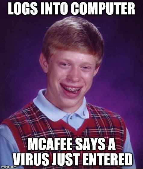 Apparently, the virus on my computer was just me entering my account on my phone :D | LOGS INTO COMPUTER; MCAFEE SAYS A VIRUS JUST ENTERED | image tagged in memes,bad luck brian | made w/ Imgflip meme maker