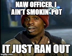 Y'all Got Any More Of That | NAW OFFICER, I AIN'T SMOKIN' POT; IT JUST RAN OUT | image tagged in memes,yall got any more of | made w/ Imgflip meme maker