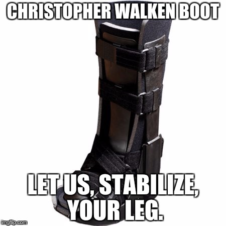 Christopher Walken Boot | CHRISTOPHER WALKEN BOOT; LET US, STABILIZE, YOUR LEG. | image tagged in walking boot,christopher walken | made w/ Imgflip meme maker