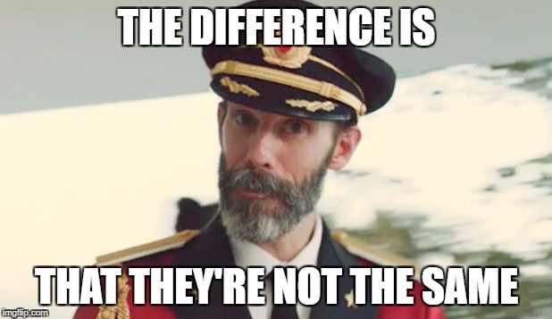THE DIFFERENCE IS THAT THEY'RE NOT THE SAME | made w/ Imgflip meme maker