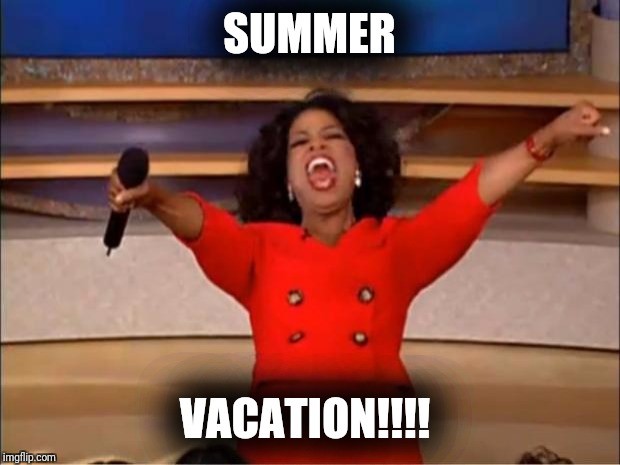 Oprah You Get A | SUMMER; VACATION!!!! | image tagged in memes,oprah you get a | made w/ Imgflip meme maker