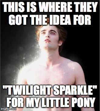 twilight | THIS IS WHERE THEY GOT THE IDEA FOR; "TWILIGHT SPARKLE" FOR MY LITTLE PONY | image tagged in twilight | made w/ Imgflip meme maker