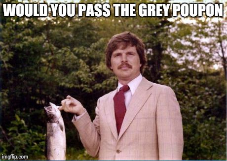 WOULD YOU PASS THE GREY POUPON | image tagged in would you pass the grey poupon | made w/ Imgflip meme maker